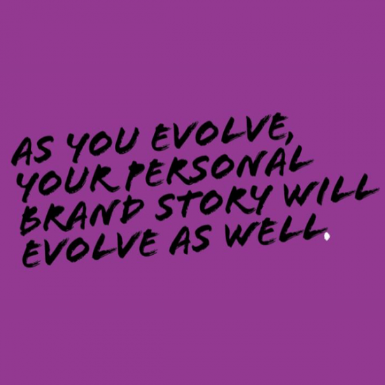 As you evolve, your personal brand story will evolve as well.